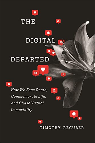 The Digital Departed: How We Face Death, Commemorate Life, and Chase Virtual Immortality von New York University Press