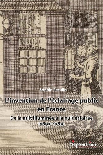L'invention de l'éclairage public en France: De la nuit illuminée à la nuit éclairée (1697-1789) von PU SEPTENTRION