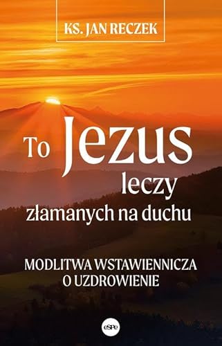 To Jezus leczy złamanych na duchu: Modlitwa wstawiennicza o uzdrowienie