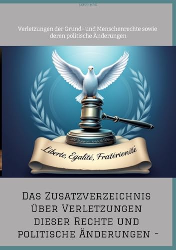 Das Zusatzverzeichnis über Verletzungen dieser Rechte und politische Änderungen -: Verletzungen der Grund- und Menschenrechte sowie deren politische Änderungen Das Zusatzverzeichnis über Verletzungen dieser Rechte und politische Änderungen -: Verletzungen der Grund- und Menschenrechte sowie deren politische Änderungen von tredition