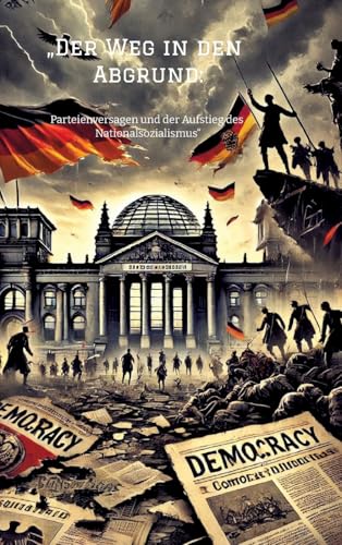 „Der Weg in den Abgrund:: Parteienversagen und der Aufstieg des Nationalsozialismus“ „Der Weg in den Abgrund:: Parteienversagen und der Aufstieg des Nationalsozialismus“ von tredition