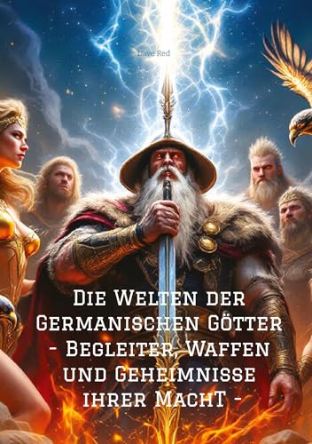Die Welten der Germanischen Götter -Begleiter, Waffen und Geheimnisse ihrer Mach: -Begleiter, Waffen und Geheimnisse ihrer Mach- Die Welten der Germanischen Götter -Begleiter, Waffen und Geheimnisse ihrer Mach: -Begleiter, Waffen und Geheimnisse ihrer Mach- von tredition