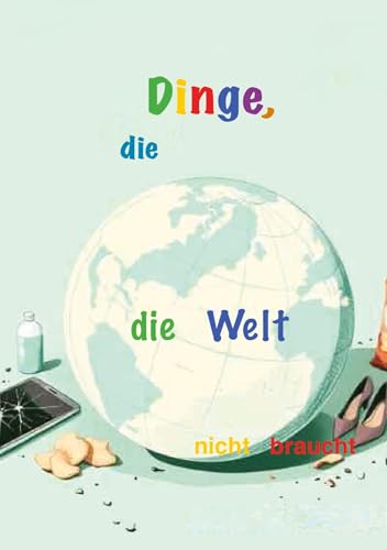 Dinge, die…: … die Welt nicht braucht Dinge, die…: … die Welt nicht braucht von tredition