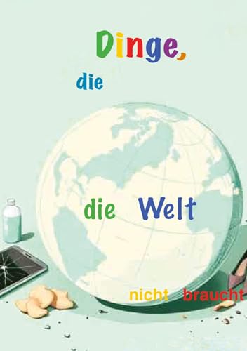 Dinge, die…: … die Welt nicht braucht Dinge, die…: … die Welt nicht braucht von tredition