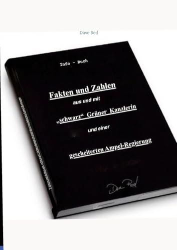 Fakten und Zahlen aus und mit "schwarz" Grüner Kanzlerin und einer gescheiterten Ampel - Regierung: Info - Buch Fakten und Zahlen aus und mit "schwarz" Grüner Kanzlerin und einer gescheiterten Ampel - Regierung: Info - Buch von tredition