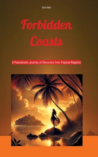 Forbidden Coasts: A Passionate Journey of Discovery into Tropical Regions Forbidden Coasts: A Passionate Journey of Discovery into Tropical Regions von tredition