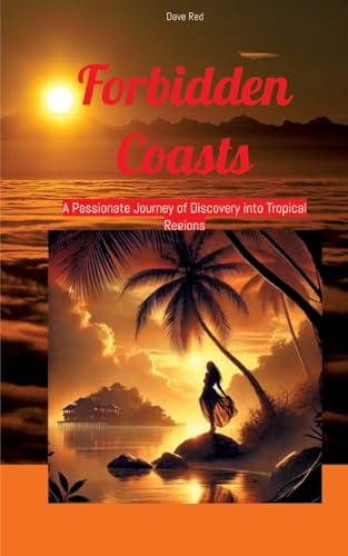 Forbidden Coasts: A Passionate Journey of Discovery into Tropical Regions Forbidden Coasts: A Passionate Journey of Discovery into Tropical Regions von tredition