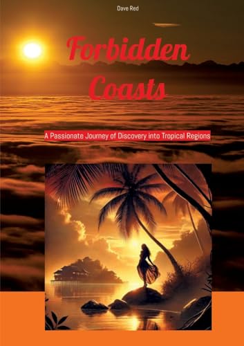Forbidden Coasts: A Passionate Journey of Discovery into Tropical Regions Forbidden Coasts: A Passionate Journey of Discovery into Tropical Regions von tredition