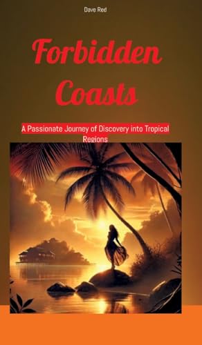 Forbidden Coasts: A Passionate Journey of Discovery into Tropical Regions Forbidden Coasts: A Passionate Journey of Discovery into Tropical Regions von tredition