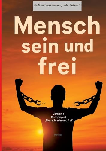 Mensch sein und frei“ - Selbstbestimmung ab Geburt: 1. Version Mensch sein und frei“ - Selbstbestimmung ab Geburt: 1. Version von tredition
