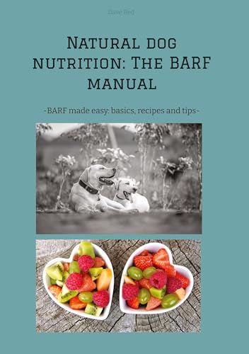 Natural dog nutrition: The BARF manual: -BARF made easy: basics, recipes and tips- von tredition