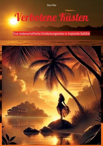 Verbotene Küsten: Eine leidenschaftliche Entdeckungsreise in tropische Gefühle Verbotene Küsten: Eine leidenschaftliche Entdeckungsreise in tropische Gefühle von tredition