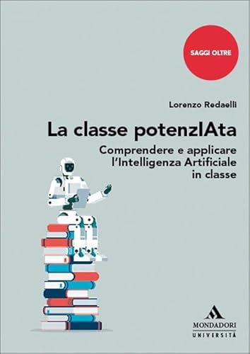 La classe potenzIAta. Comprendere e applicare l’Intelligenza Artificiale in classe (Saggi Oltre) von Mondadori Università