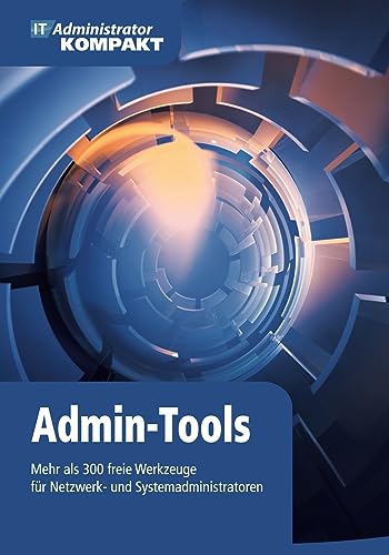 Admin-Tools: Mehr als 300 freie Werkzeuge für Netzwerk- und Systemadministratoren (IT-Administrator Kompakt) von Heinemann Verlag