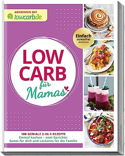 Abnehmen mit lowcarb.de: LOW CARB für Mamas: 100 geniale 2-in-1-Rezepte. Einmal kochen - zwei Gerichte: Gutes für dich und Leckeres für die Familie