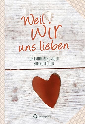 Weil wir uns lieben: Ein Erinnerungsbuch zum Ausfüllen (Erinnerungsalbum): Ausfüllalbum für Paare und Verliebte - Geschenk zur Verlobung, Hochzeit, Jahrestag, Valentinstag