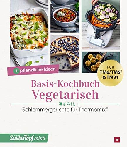 mein ZauberTopf mixt! Basis-Kochbuch Vegetarisch: Schlemmergerichte für Thermomix®