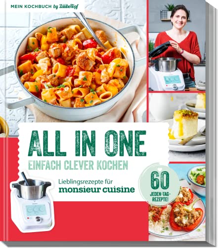 ALL IN ONE - Clever Kochen - Kochbuch für Monsieur Cuisine by mein Zaubertopf: 60 Jeden-Tag-Rezepte ALL IN ONE - Clever Kochen - Kochbuch für Monsieur Cuisine by mein Zaubertopf: 60 Jeden-Tag-Rezepte