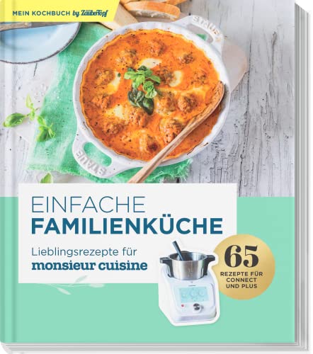 Einfache Familienküche – Lieblingsrezepte für Monsieur Cuisine by mein Zaubertopf: Schritt-für-Schritt-Anleitungen mit denen jedes Gericht einfach gelingt Einfache Familienküche – Lieblingsrezepte für Monsieur Cuisine by mein Zaubertopf: Schritt-für-Schritt-Anleitungen mit denen jedes Gericht einfach gelingt