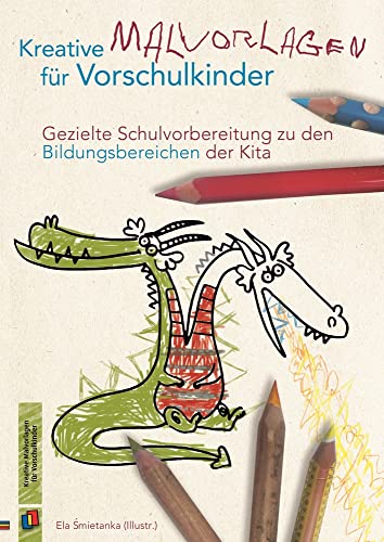 Kreative Malvorlagen für Vorschulkinder: Gezielte Schulvorbereitung zu den Bildungsbereichen der Kita von Verlag An Der Ruhr