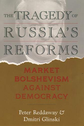 The Tragedy of Russia's Reforms: Market Bolshevism against Democracy