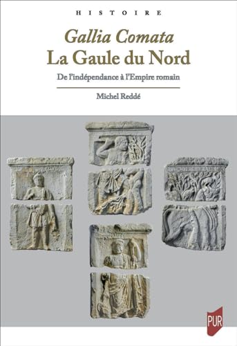 Gallia Comata. La Gaule du Nord: De l'indépendance à l'Empire romain