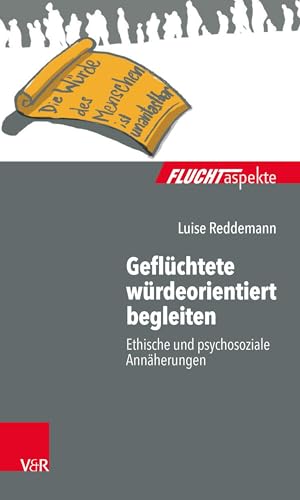 Geflüchtete würdeorientiert begleiten: Ethische und psychosoziale Annäherungen (Fluchtaspekte / Geflüchtete Menschen psychosozial unterstützen und begleiten)