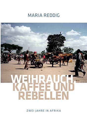 Weihrauch, Kaffee und Rebellen: Zwei Jahre in Afrika