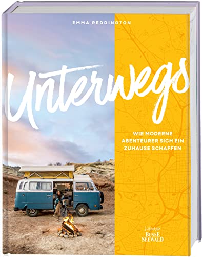 Unterwegs. Wie moderne Abenteurer sich ein Zuhause schaffen: Geschichten von Menschen, für die der Traum von Freiheit längst Realität ist von Busse-Seewald Verlag