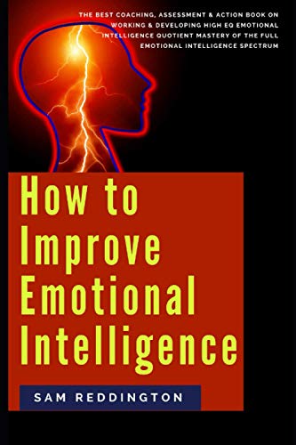 How to Improve Emotional Intelligence: the best coaching, assessment & action book on working & developing high eq emotional intelligence quotient mastery of the full emotional intelligence spectrum von Independently published