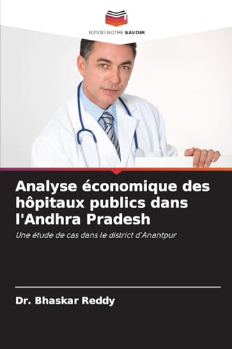 Analyse économique des hôpitaux publics dans l'Andhra Pradesh: Une étude de cas dans le district d'Anantpur von Editions Notre Savoir