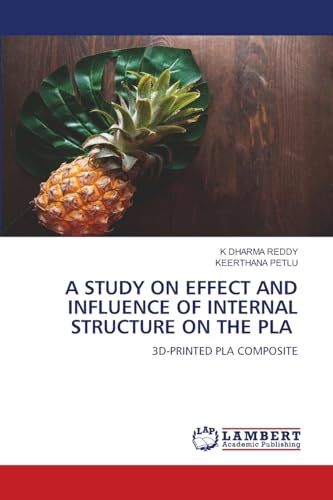 A STUDY ON EFFECT AND INFLUENCE OF INTERNAL STRUCTURE ON THE PLA: 3D-PRINTED PLA COMPOSITE von LAP LAMBERT Academic Publishing