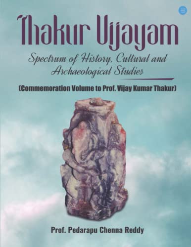 Thakur Vijayam: Spectrum of History, Culture and Archaeological Studies Commemoration Volume to Prof. Vijay Kumar Thakur von Blue Rose Publishers