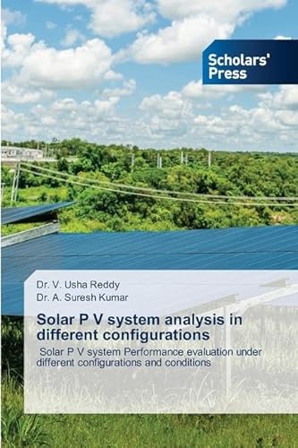 Solar P V system analysis in different configurations: Solar P V system Performance evaluation under different configurations and conditions von Scholars' Press