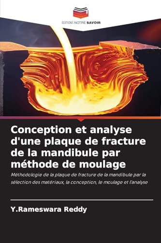Conception et analyse d'une plaque de fracture de la mandibule par méthode de moulage: Méthodologie de la plaque de fracture de la mandibule par la ... la conception, le moulage et l'analyse von Editions Notre Savoir