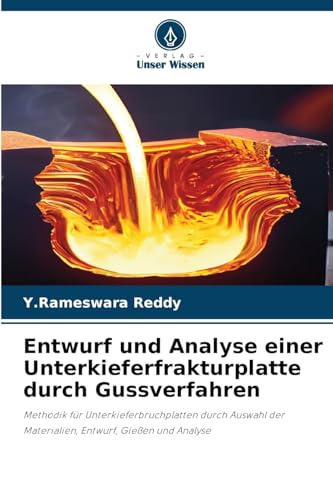 Entwurf und Analyse einer Unterkieferfrakturplatte durch Gussverfahren: Methodik für Unterkieferbruchplatten durch Auswahl der Materialien, Entwurf, Gießen und Analyse von Verlag Unser Wissen