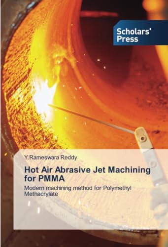 Hot Air Abrasive Jet Machining for PMMA: Modern machining method for Polymethyl Methacrylate von Scholars' Press