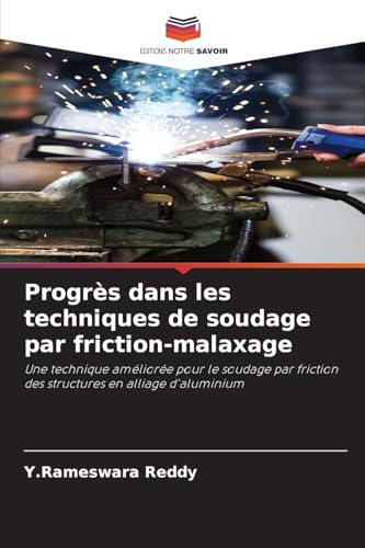 Progrès dans les techniques de soudage par friction-malaxage: Une technique améliorée pour le soudage par friction des structures en alliage d'aluminium von Editions Notre Savoir