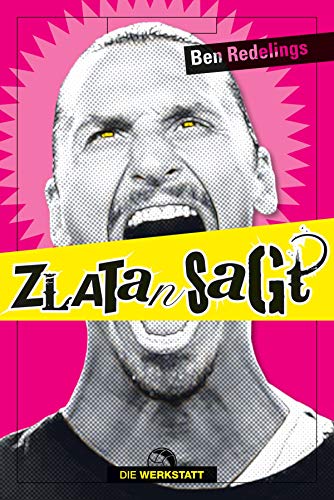 Zlatan sagt: Die besten Sprüche des schwedischen Fußballstars Zlatan Ibrahimovic von Die Werkstatt GmbH