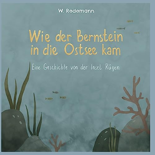 Wie der Bernstein in die Ostsee kam: Eine Geschichte von der Insel Rügen