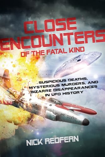 Close Encounters of the Fatal Kind: Suspicious Deaths, Mysterious Murders, and Bizarre Disappearances in UFO History Close Encounters of the Fatal Kind: Suspicious Deaths, Mysterious Murders, and Bizarre Disappearances in UFO History