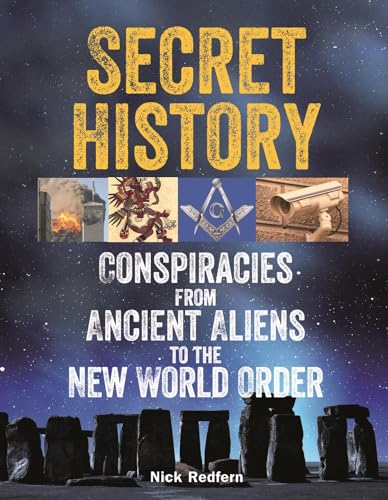 Secret History: Conspiracies from Ancient Aliens to the New World Order (The Real Unexplained! Collection)