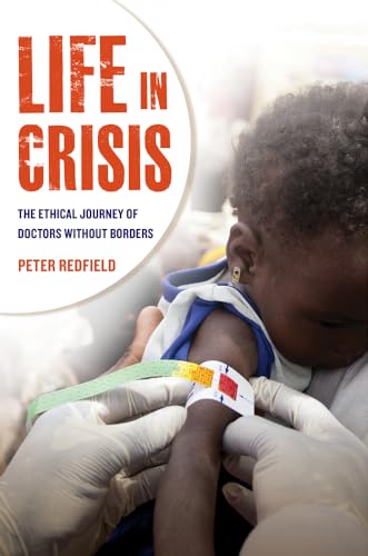 Life in Crisis: The Ethical Journey of Doctors Without Borders von University of California Press