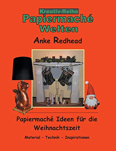 Papiermaché Ideen für die Weihnachtszeit: Material - Technik - Inspirationen (Kreativ-Reihe Papiermaché Welten) von Books on Demand