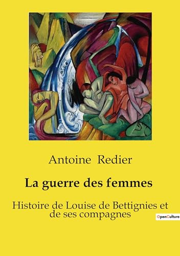 La guerre des femmes 1914-1918: Histoire de Louise de Bettignies et de ses compagnes