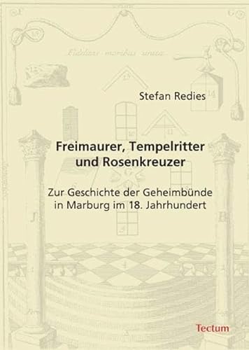 Freimaurer, Tempelritter und Rosenkreuzer: Zur Geschichte der Geheimbünde in Marburg im 18. Jahrhundert
