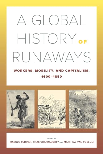 A Global History of Runaways: Workers, Mobility, and Capitalism, 1600–1850: Workers, Mobility, and Capitalism, 1600–1850 (The California World History Library, 28, Band 28)