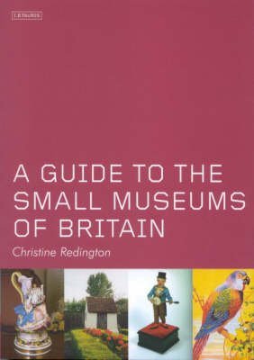 A Guide to the Small Museums of Britain von I.B. Tauris
