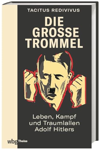 Die große Trommel: Leben, Kampf und Traumlallen Adolf Hitlers