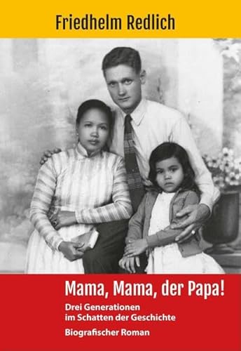Mama, Mama, der Papa!: Drei Generationen im Schatten der Geschichte von Friedhelm Redlich